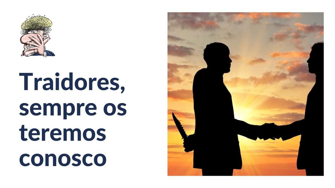 Traidores, sempre os teremos conosco