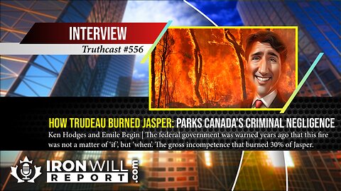 How Trudeau Burned Jasper: Parks Canada’s Criminal Negligence | Ken Hodges, RPF & Emile Begin, RPF