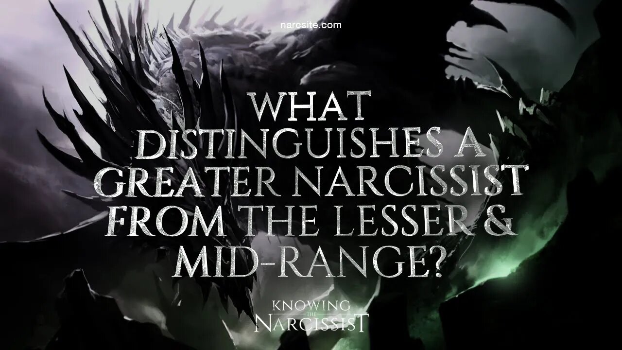 What Distinguishes a Greater Narcissist from the Lesser and Mid Range?