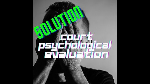 Solutions to Court Order Psychological Evaluation (Legal Disability)