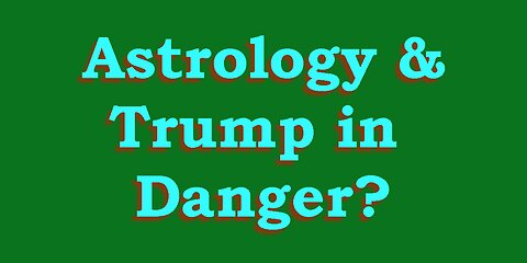 Astrology & Trump in Danger?