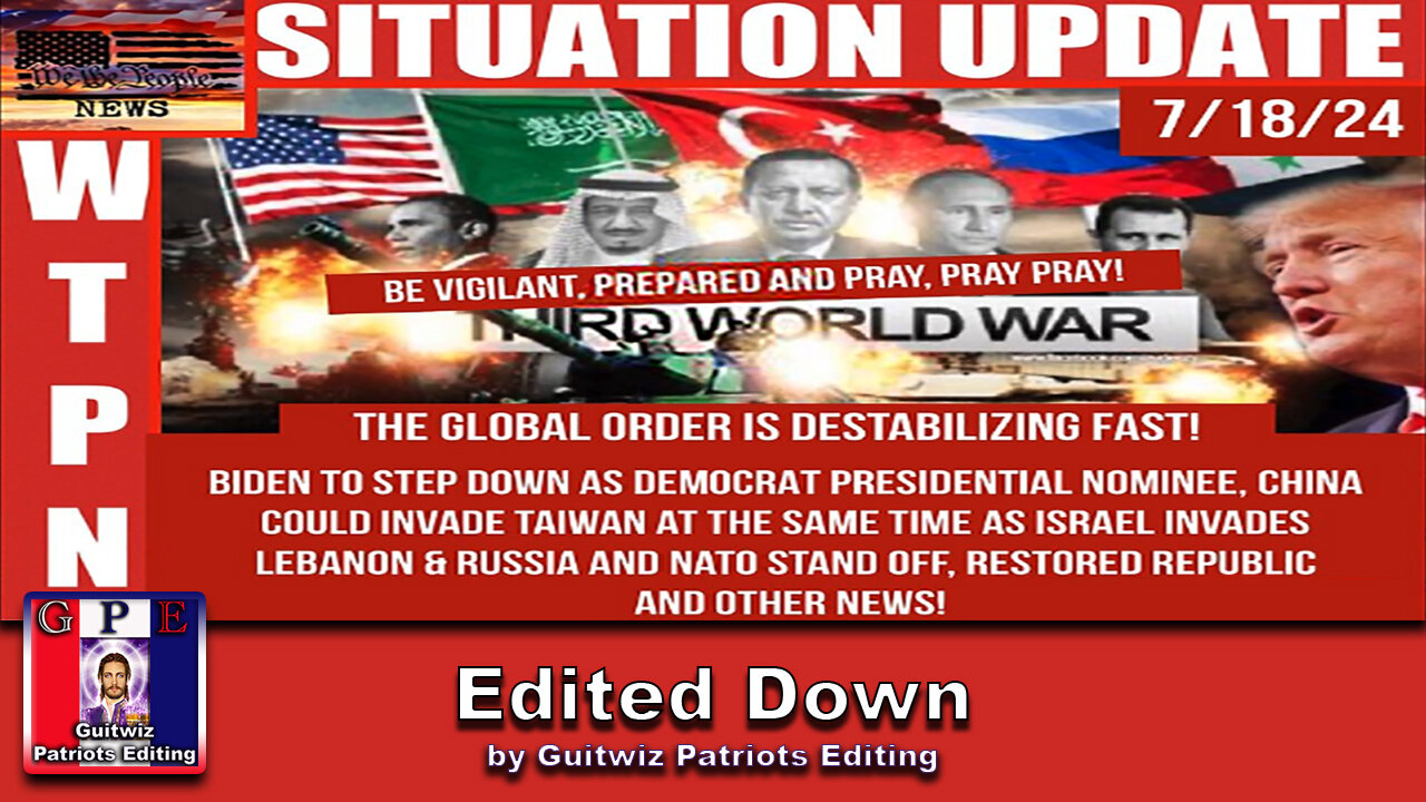 WTPN SITUATION UPDATE 7/18/24-“BIDEN OUT, 3 WAR FRONTS, GLOBAL DESTABILIZATION”-Edited Down