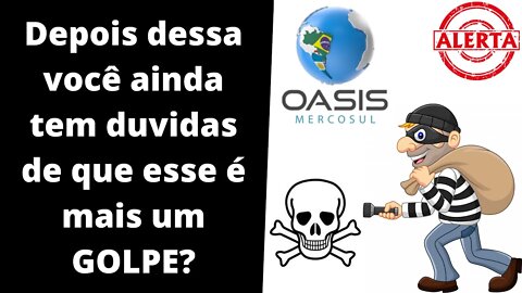 OASIS MERCOSUL - Vejam porque eu afirmo sem medo de errar que esse é mais um GOLPE!!!