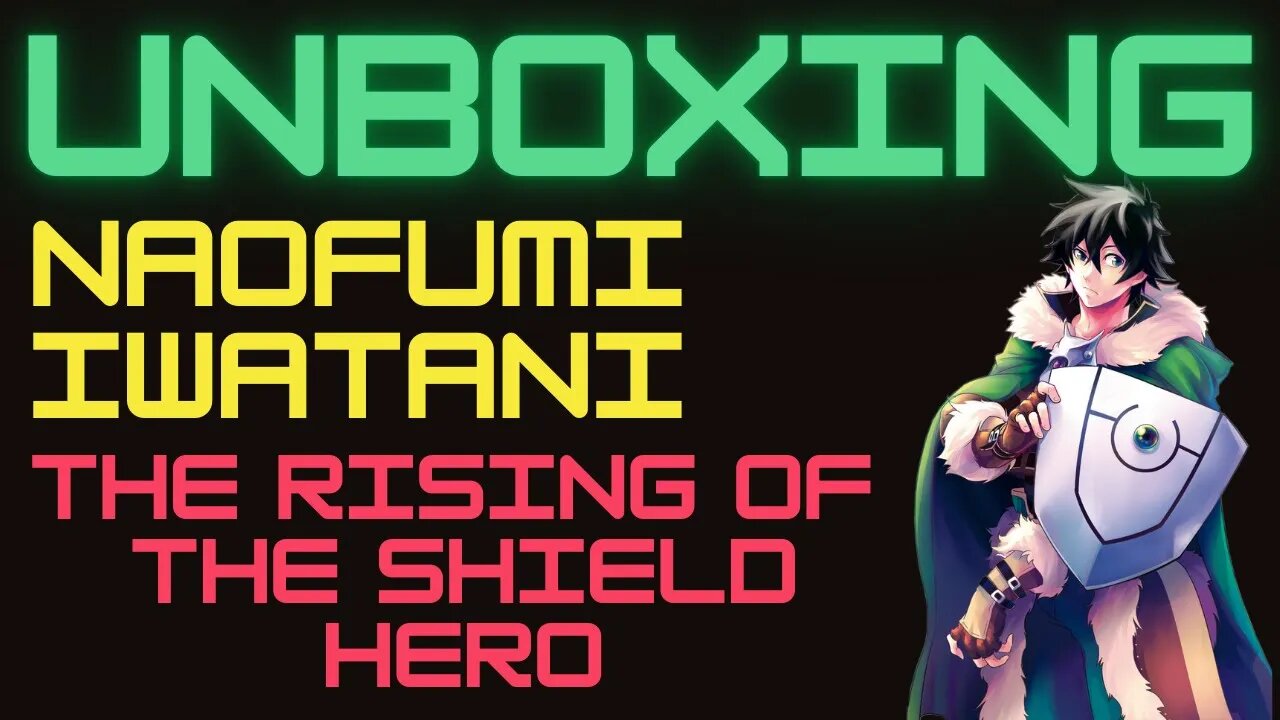 UNBOXING: Naofumi Iwatani: The Rising of the Shield Hero