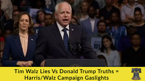 Tim Walz Lies Vs Donald Trump Truths = Harris/Walz Campaign Gaslights