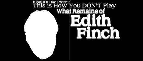 This is How You DON'T Play What Remains of Edith Finch - REEmastered KingDDDuke Ver. - TiHYDP #22