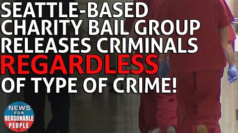 Seattle-Based Charity Bails Criminals Out Regardless of Severity of Crime
