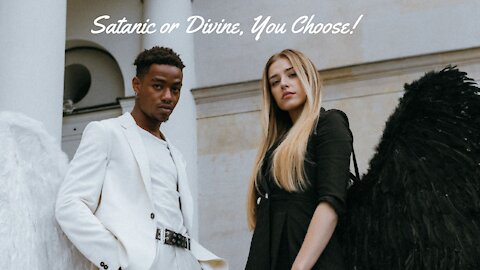 You Choose! Satanic or Divine or ?