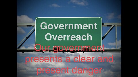 Our government presents a clear and present danger to our constitutional Republic