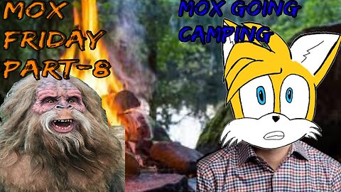 (Mox Friday Day Part 8)-Mox going Camping