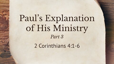 May 4th, 2022 - Midweek Service - Paul's Explanation of His Ministry, Part 3 (2 Cor. 4:1-6)