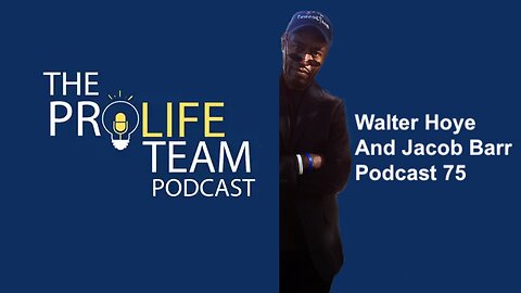 "The ProLife Team's Podcast 75" || Jacob Barr And Walter Hoye !!