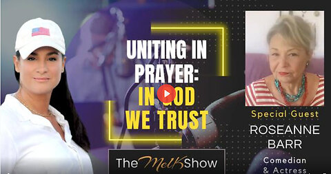 Mel K & Roseanne Barr | Uniting in Prayer: In God We Trust | 9-13-23