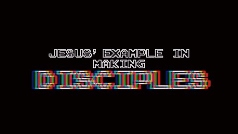 Jesus' Example in Making Disciples | Episode 32