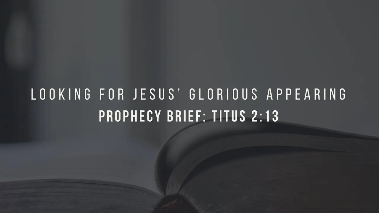 Prophecy Brief: Titus 2:13 Looking for Jesus’ Glorious Appearing