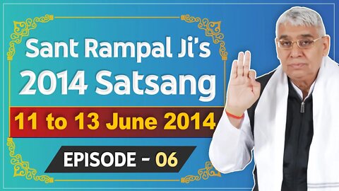 Sant Rampal Ji's 2014 Satsangs | 11 to 13 June 2014 HD | Episode - 06 | SATLOK ASHRAM