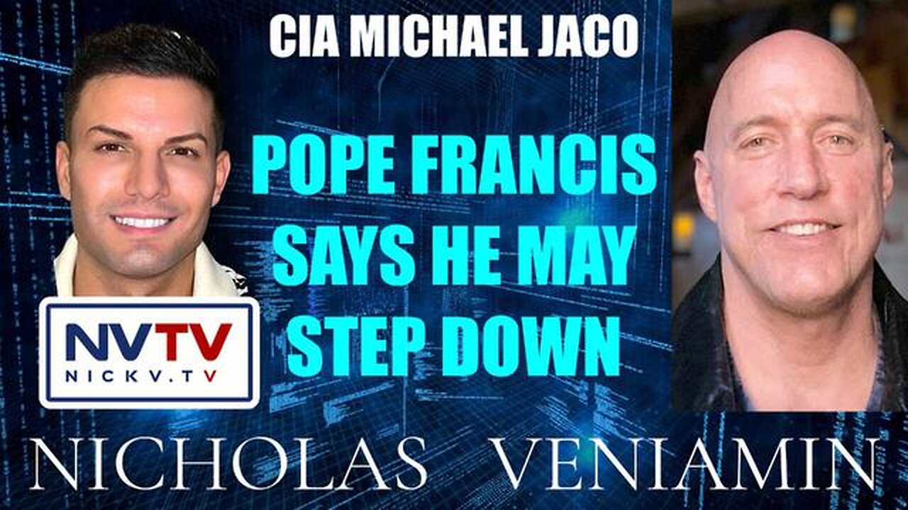 CIA MICHAEL JACO DISCUSSES POPE FRANCIS SAY'S HE MAY STEP DOWN WITH NICHOLAS VENIAMIN - TRUMP NEWS