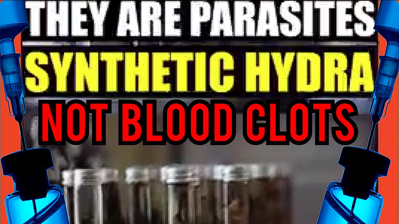 "They Aren't 'Blood Clots' They Are Synthetic Parasitic Hydra Growths"