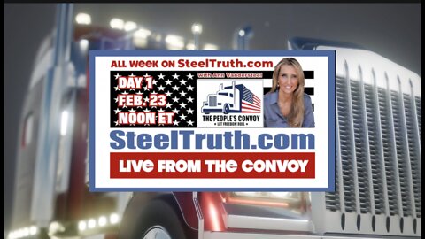 FEBRUARY 23, 2022 THE PEOPLES CONVOY – DAY 1 STEEL TRUTH MEDIA LIVE 3PM – 6PM DAILY DURING CONVOY