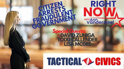 MAY 26, 2023 RIGHT NOW W/ANN VANDERSTEEL: TACTICAL CIVICS, TREASON & ARRESTS