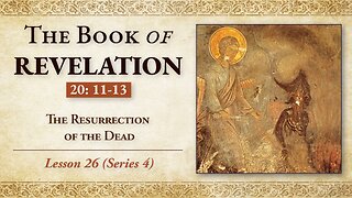 The Resurrection of the Dead: Revelation 20:11-13 - Lesson 26