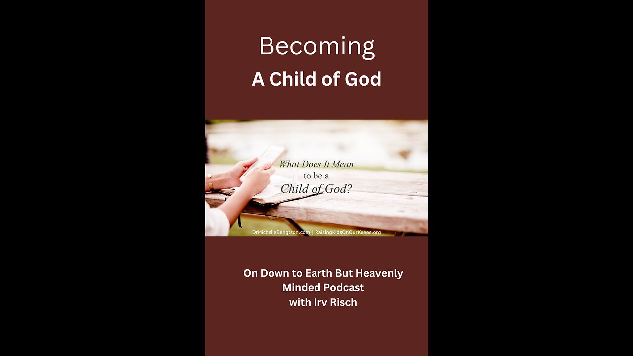 Becoming a Child of God Session 1, On Down To Earth But Heavenly Minded Podcast.