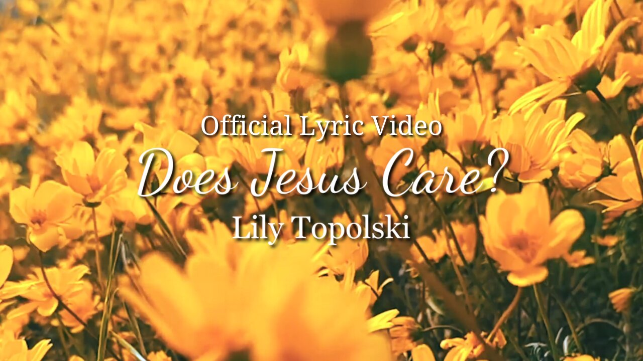 Lily Topolski - Does Jesus Care? (Official Lyric Video)