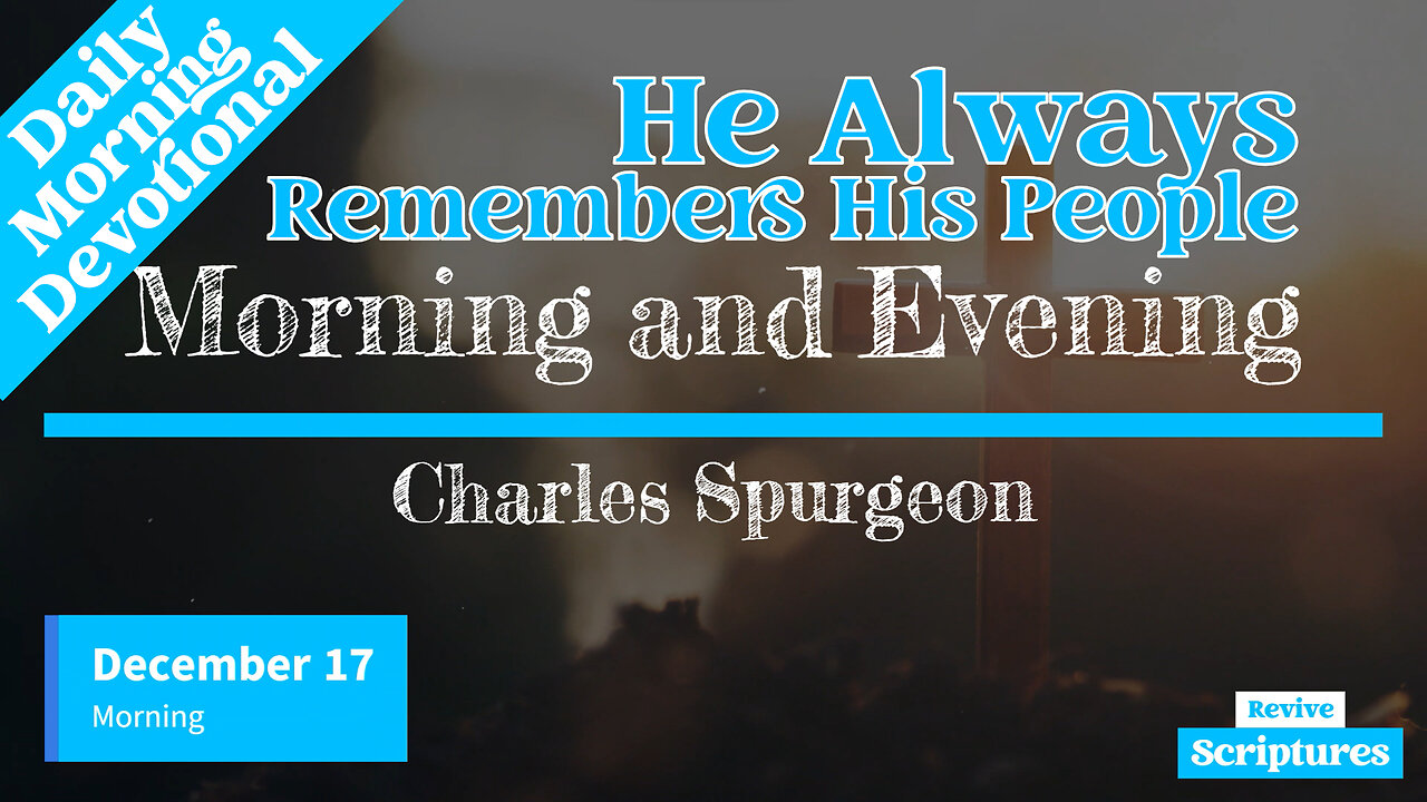 December 17 Morning Devotional | He Always Remembers His People | Morning & Evening by C.H. Spurgeon