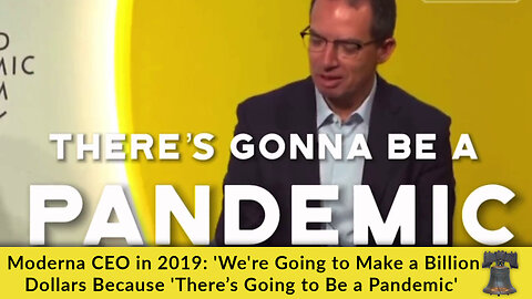 Moderna CEO in 2019: 'We're Going to Make a Billion Dollars Because 'There’s Going to Be a Pandemic'