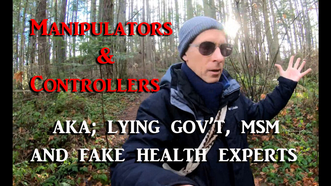 GOV'T, MSM AND FAKE HEALTH EXPERTS ARE MANIPULATORS AND CONTROL FREAKS