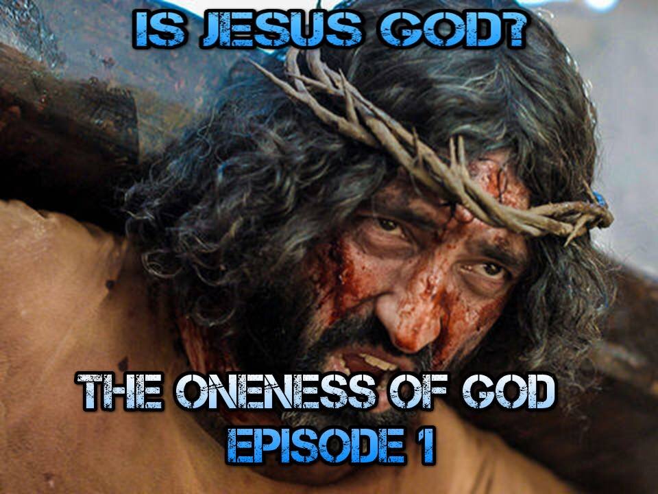 Is Jesus God? Biblical proof of the Oneness of God! Episode 1