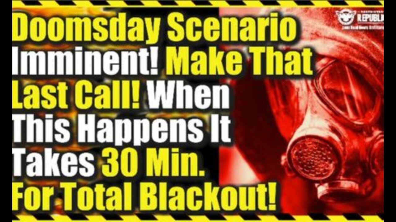 Doomsday Scenario Imminent–Make That Last Call—When This Happens It Takes 30Min. For Total Blackout