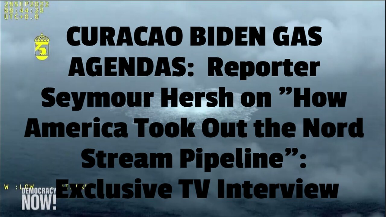 CURACAO BIDEN GAS AGENDAS: Reporter Seymour Hersh on "How America Took Out the Nord Stream Pipeline
