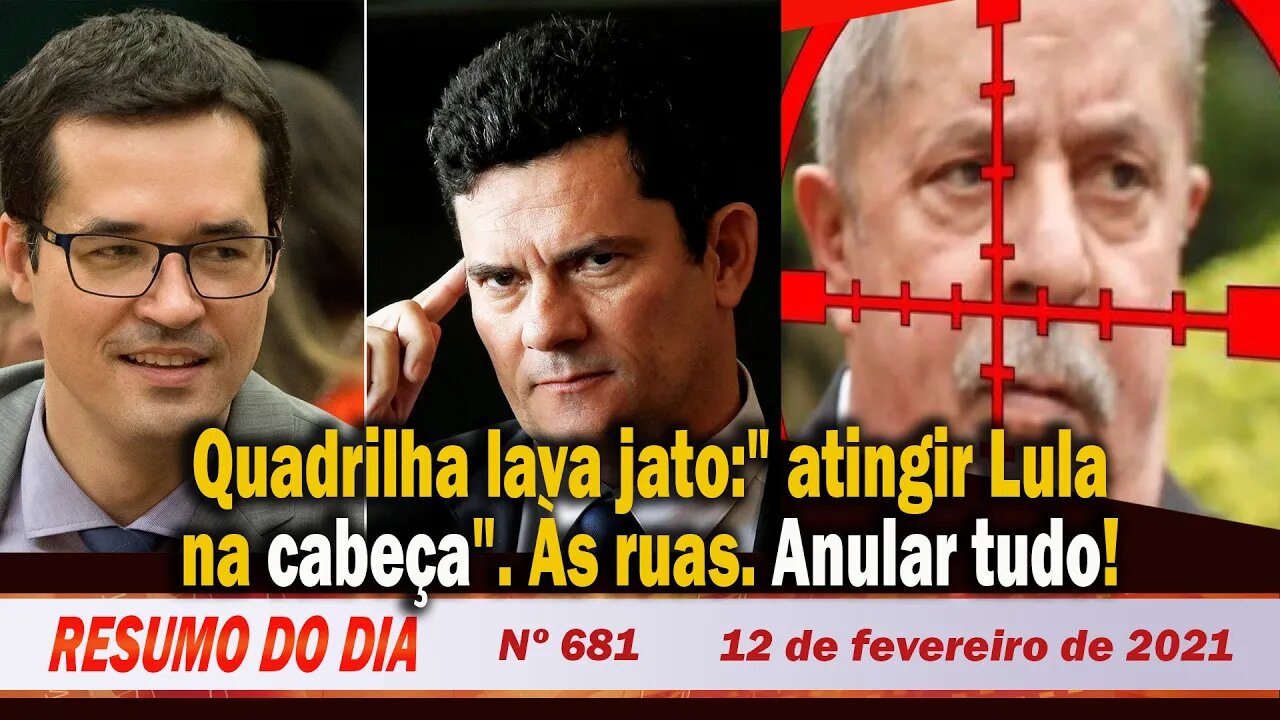 Quadrilha Lava Jato: "atingir Lula na cabeça". Às ruas. Anular tudo! - Resumo do Dia Nº681 - 12/2/21