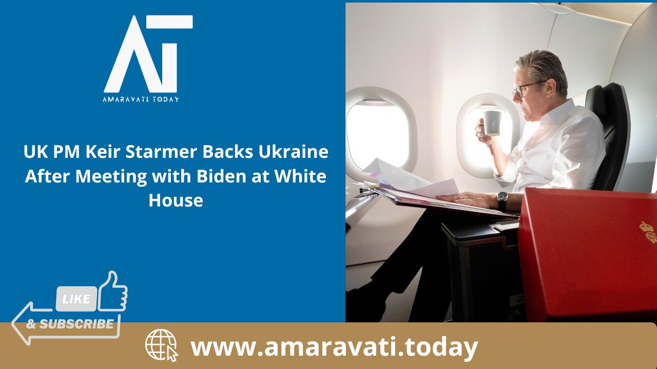 UK PM Keir Starmer Backs Ukraine After Meeting with Biden at White House | Amaravati Today