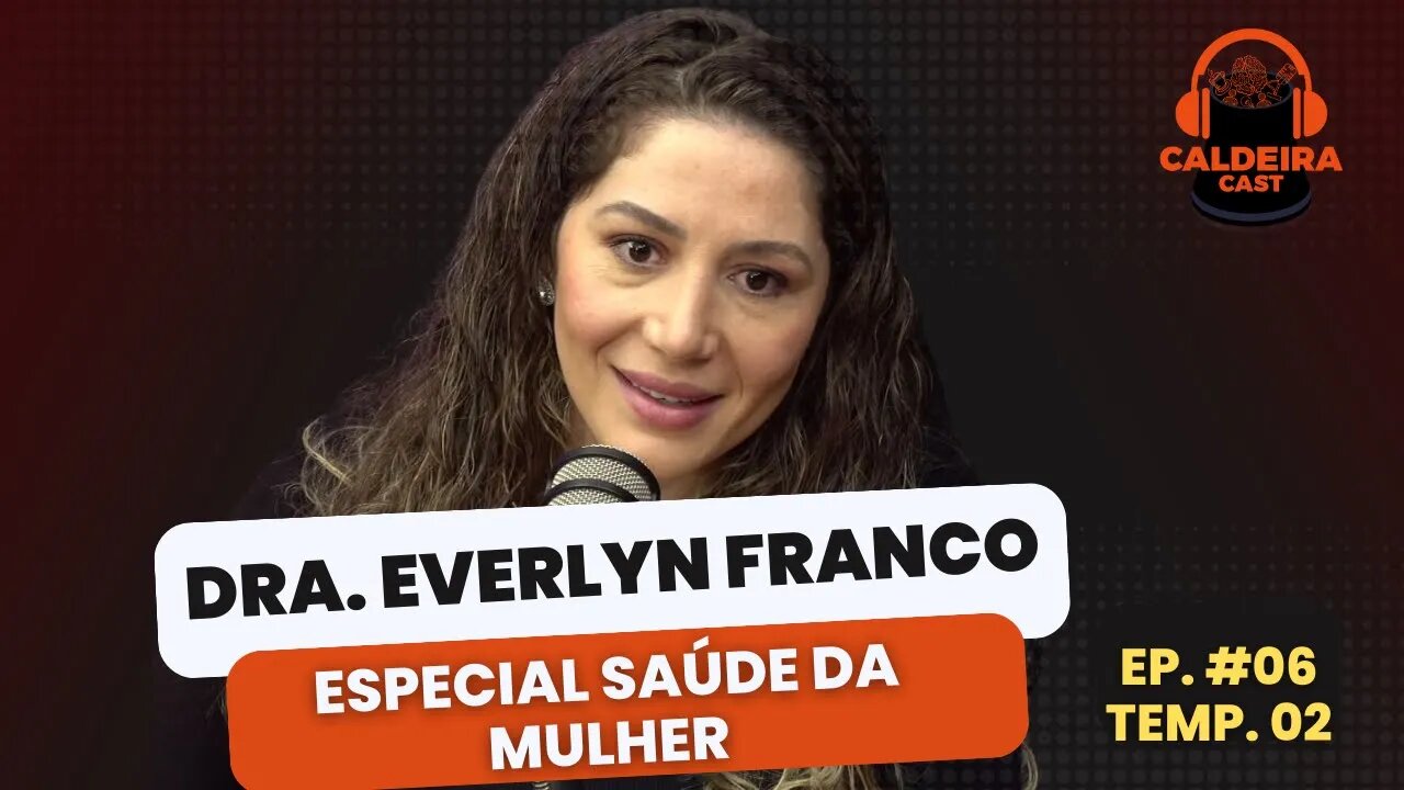 Caldeira Cast #49 - Dra. Everlyn Franco (Edição especial Mulher)