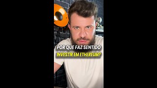 POR QUE FAZ SENTIDO INVESTIR EM ETHEREUM ?!