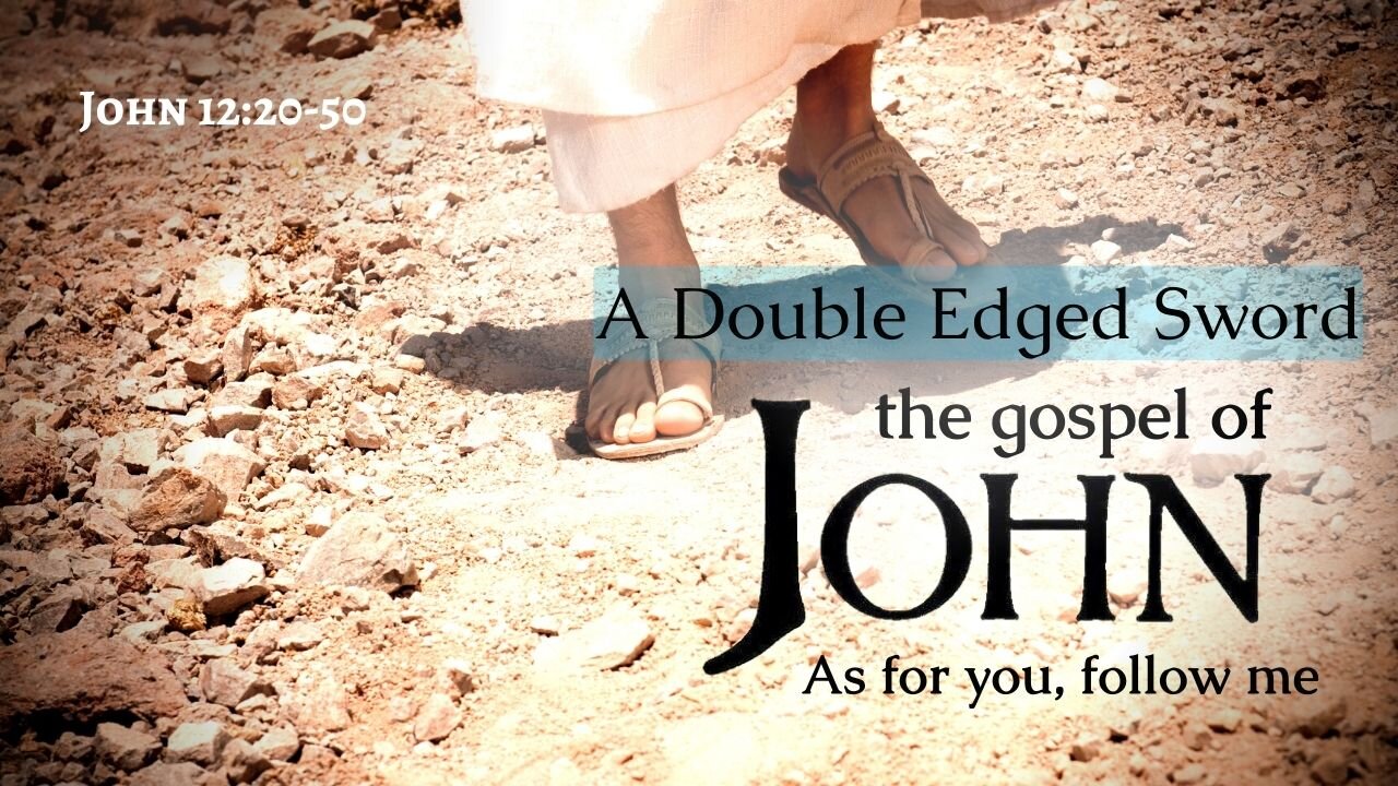 "A Double Edged Sword" - John 12:20-50