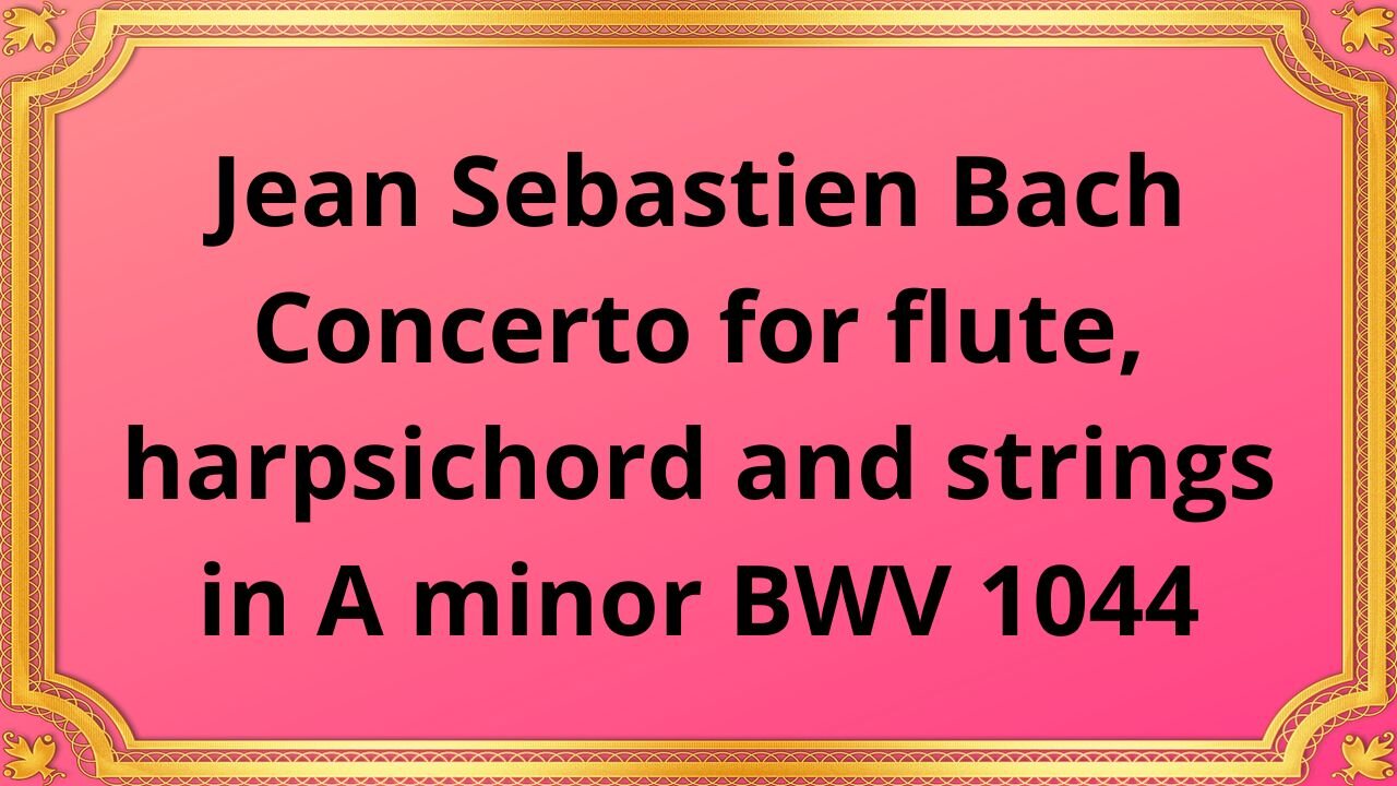 Jean Sebastien Bach Concerto for flute, harpsichord and strings in A minor BWV 1044