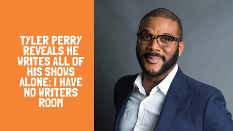 Tyler Perry Reveals He Writes All Of His Shows Alone: I Have No Writers Room