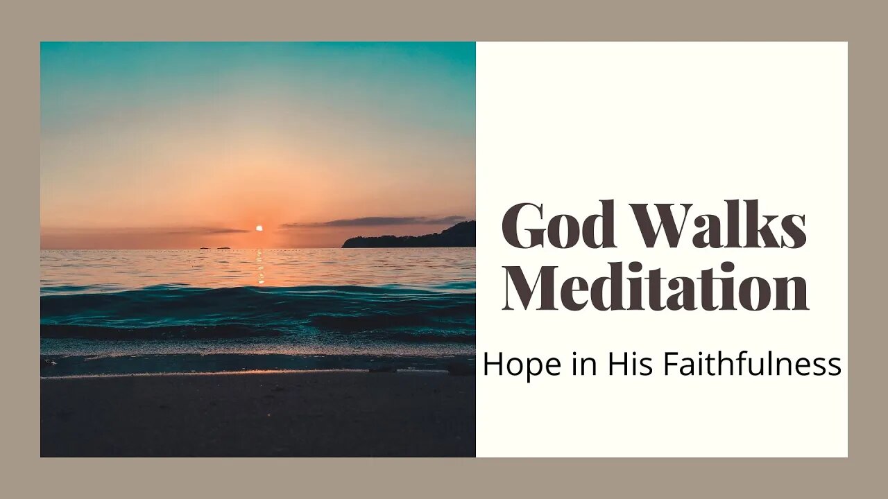 God Walks Meditation ....Hope in His Faithfulness