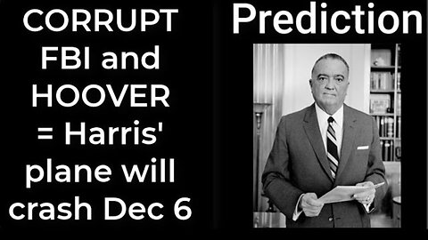 Prediction - CORRUPT FBI and HOOVER = Harris' plane will crash Dec 6