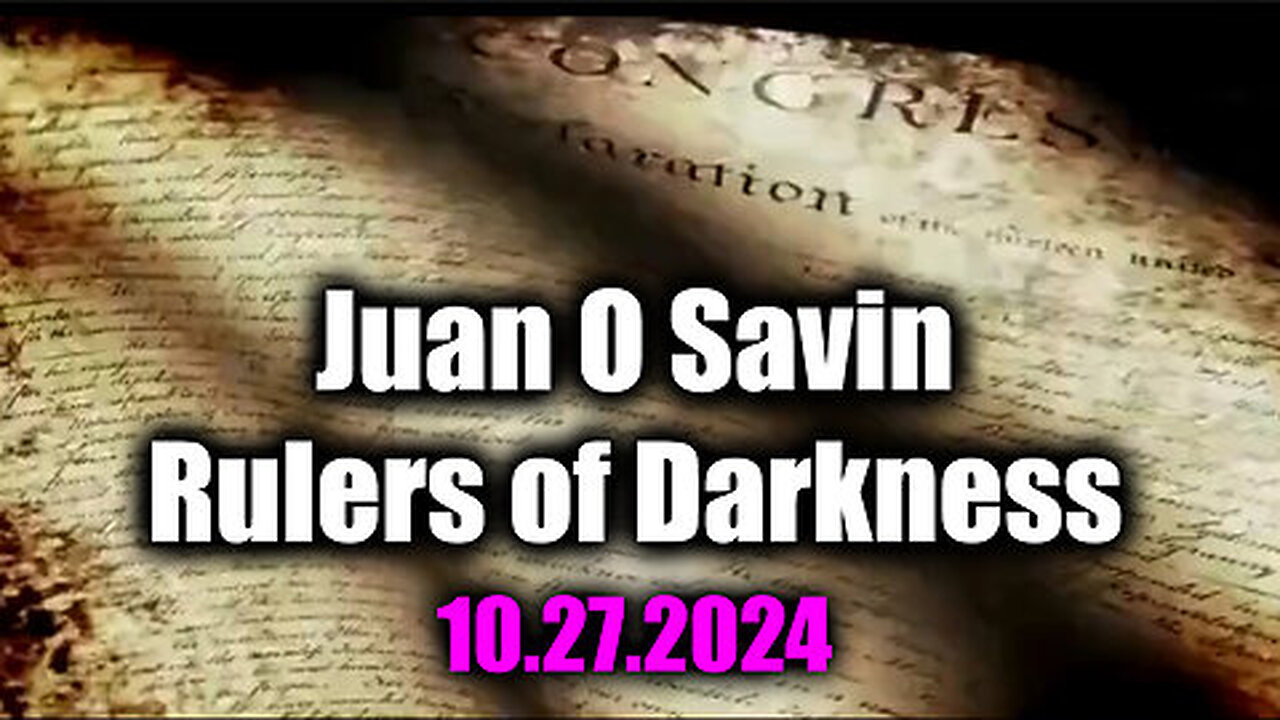 Juan O Savin Oct 27 - Rulers of Darkness