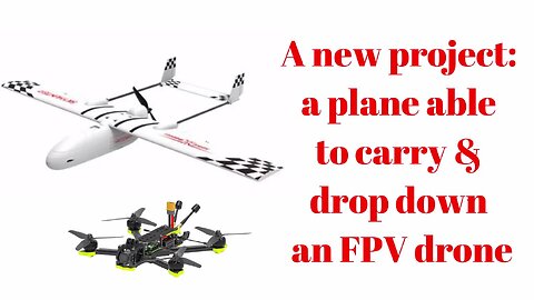 A new project: a plane able to carry & drop down an FPV drone