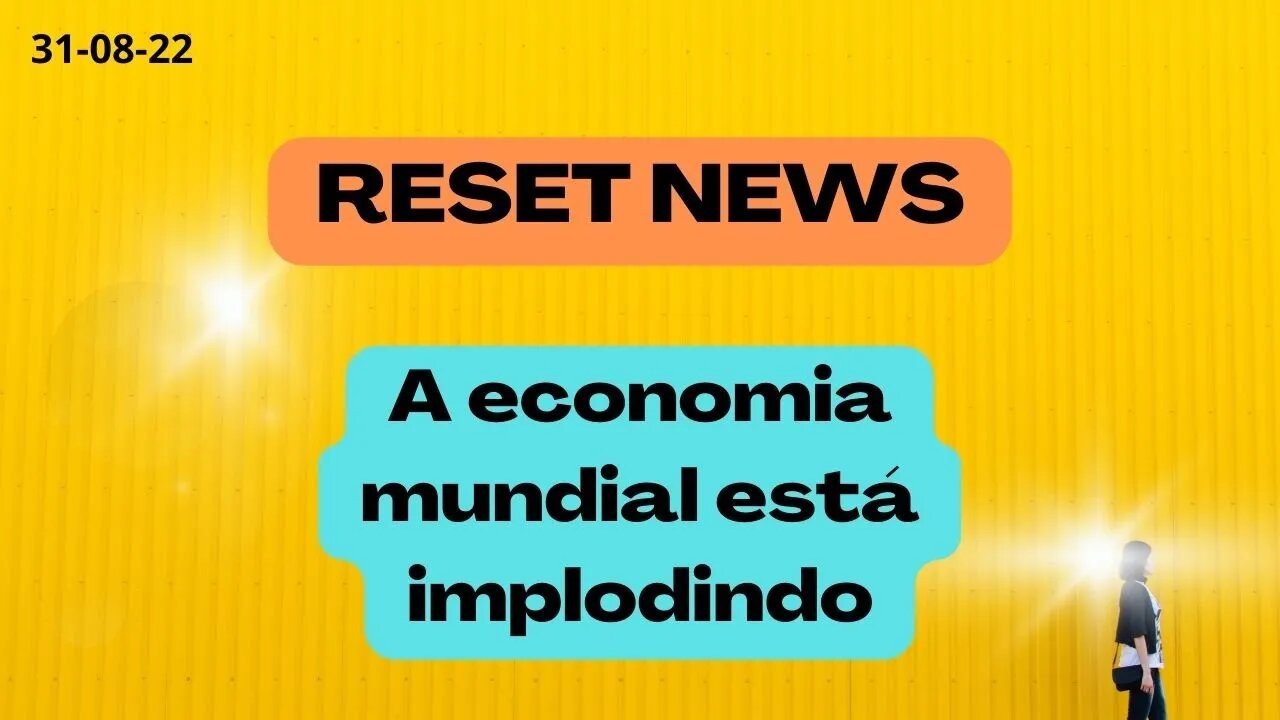 RESET NEWS A economia mundial está implodindo