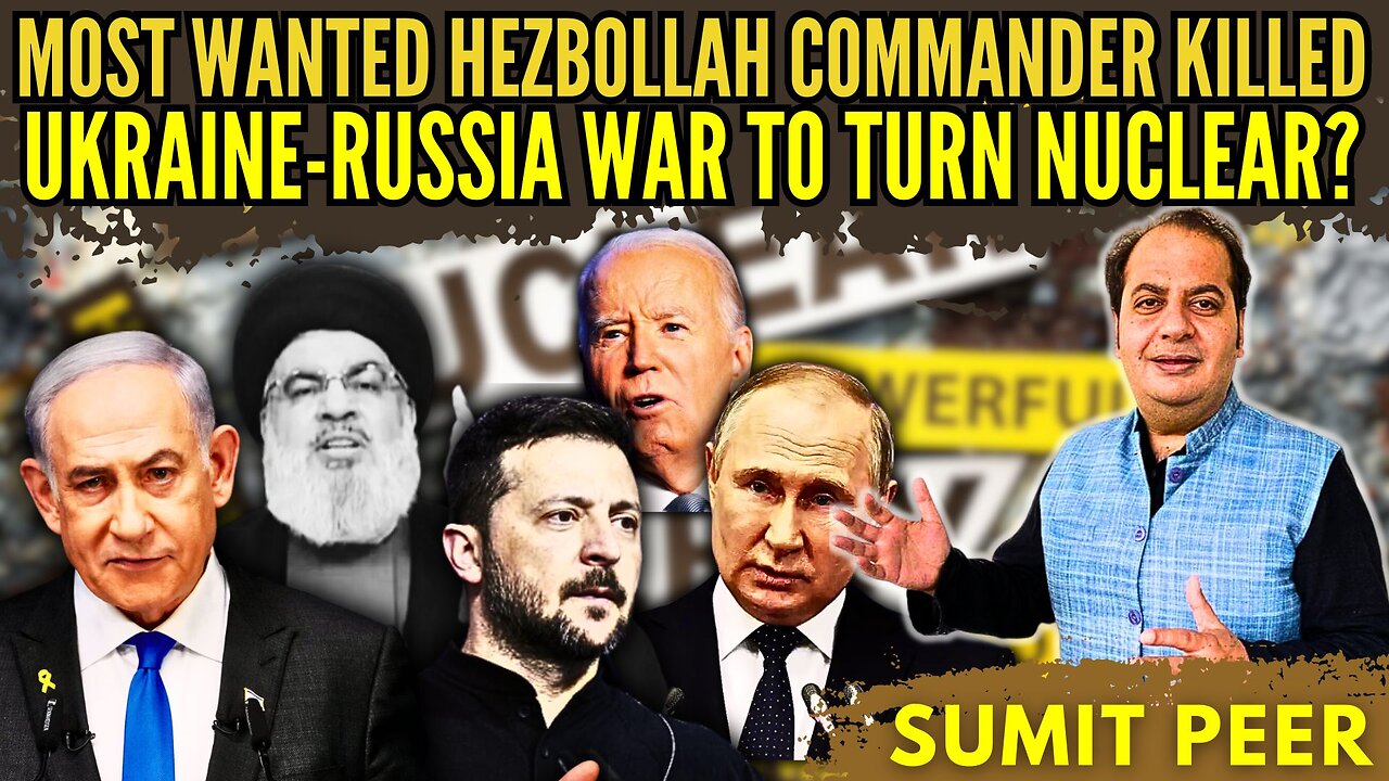 Most Wanted Hezbollah Commander Killed • US War Ready • Ukraine-Russia War to Turn Nuclear? • Sumit