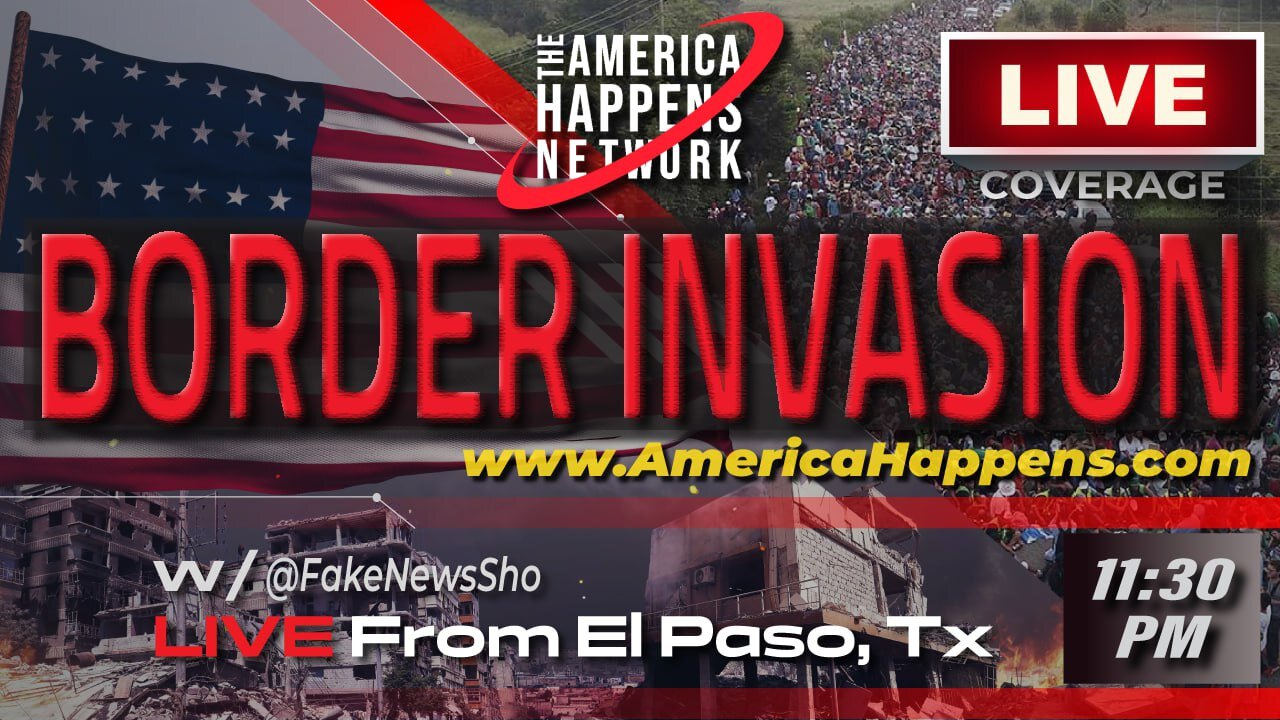 BORDER INVASION LIVE!! with America Happens