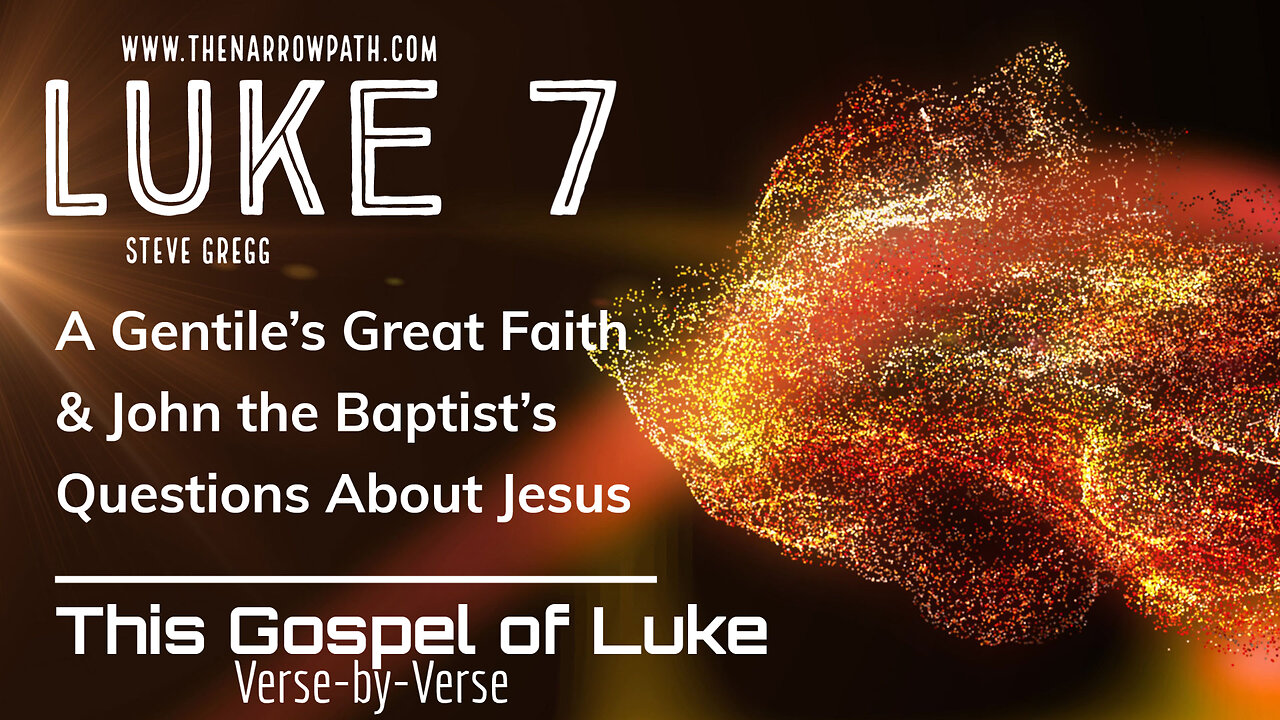 Luke 7 A Gentile's Great Faith & John the Baptist's Questions About Jesus - Teaching by Steve Gregg