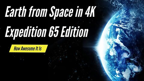 Earth from Space in 4K – Expedition 65 Edition