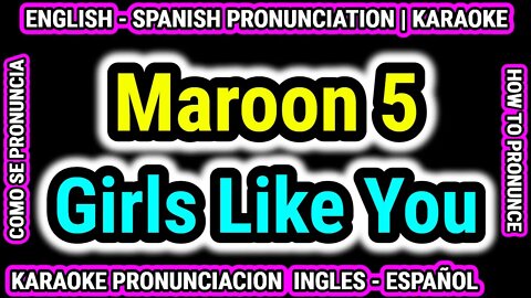Girls Like You, Maroon 5 | Como hablar cantar con pronunciacion en ingles nativo español